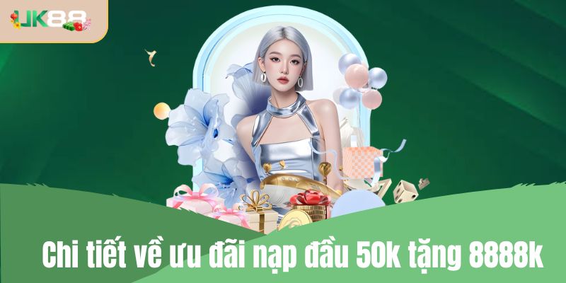 Chi tiết về ưu đãi nạp đầu 50k tặng 8888k
