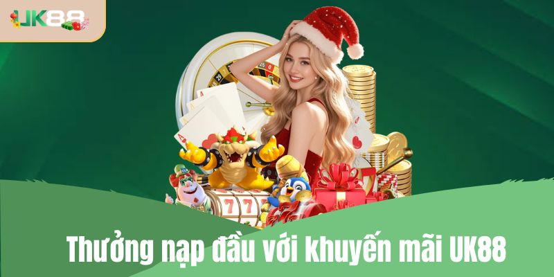 Thưởng nạp tiền lần đầu với khuyến mãi UK88