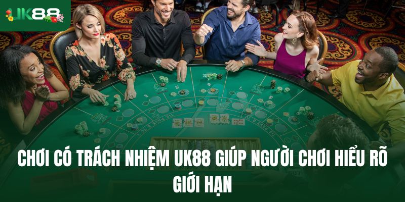 Chơi có trách nhiệm Uk88 giúp người chơi hiểu rõ giới hạn của mình