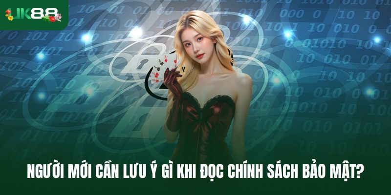 Người mới cần lưu ý gì khi đọc chính sách bảo mật?