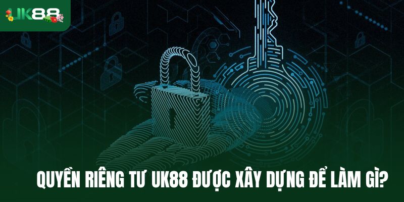 Quyền riêng tư Uk88 được xây dựng để làm gì?